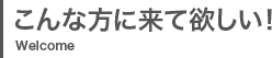 こんな方に来て欲しい！